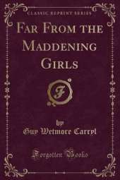 Far From the Maddening Girls (Classic Reprint)