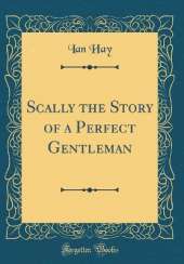 Scally the Story of a Perfect Gentleman (Classic Reprint)