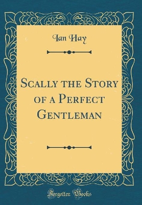 Scally the Story of a Perfect Gentleman (Classic Reprint)