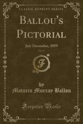 Ballou's Pictorial, Vol. 17: July December, 1859 (Classic Reprint)
