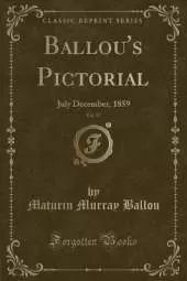 Ballou's Pictorial, Vol. 17: July December, 1859 (Classic Reprint)