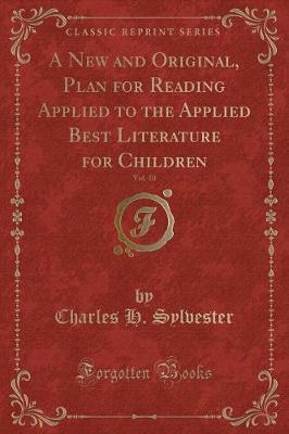 A New and Original, Plan for Reading Applied to the Applied Best Literature for Children, Vol. 10 (Classic Reprint)