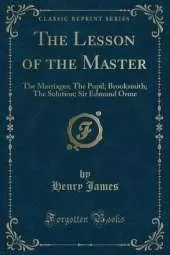 The Lesson of the Master: The Marriages; The Pupil; Brooksmith; The Solution; Sir Edmund Orme (Classic Reprint)