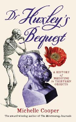 Dr Huxley's Bequest: A History of Medicine in Thirteen Objects