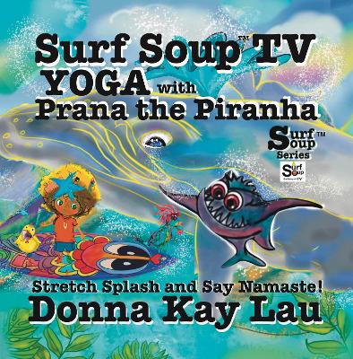 Surf Soup TV Yoga with Prana the Piranha: Stretch, Splash, and Say Namaste!
