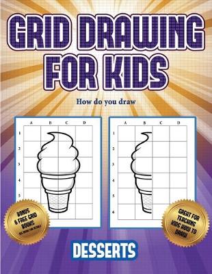 How do you draw (Grid drawing for kids - Desserts): This book teaches kids how to draw using grids
