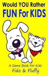 Would You Rather Fun for Kids: Silly, Sassy and Smart Would You Rather Questions for Clever Kids Ages 6 to 9
