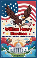 William Henry Harrison: A Kid's Guide to America's Ninth President: An Exciting Story of Courage, Leadership, and Big Dreams