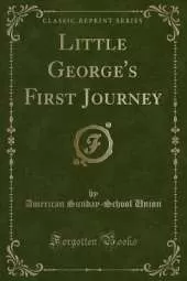 Little George's First Journey (Classic Reprint)