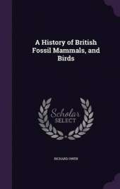 A History of British Fossil Mammals, and Birds