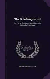 The Nibelungenlied: The Fall of the Nibelungers, Otherwise the Book of Kriemhild