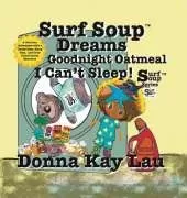 Surf Soup Dreams Goodnight Oatmeal I Can’t Sleep!: A Bedtime Adventure with a Teddy Bear, Sleep Tips,  and Cozy Mindfulness Moments