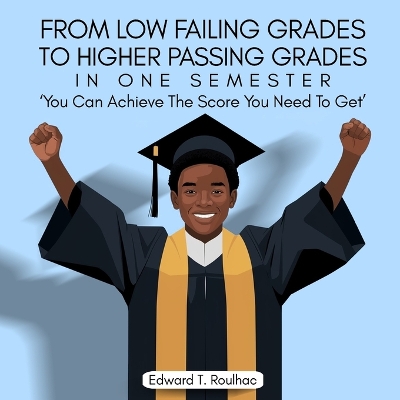 From Failing Grades To Higher Passing Grades in one Semester, You Can achieve the Score You Need To Get
