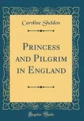 Princess and Pilgrim in England (Classic Reprint)