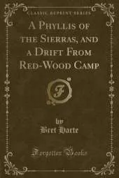 A Phyllis of the Sierras, and a Drift from Red-Wood Camp (Classic Reprint)