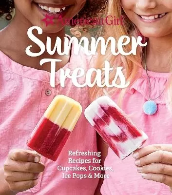 American Girl Summer Treats: Refreshing Recipes for Cakes, Cookies, Ice Pops and More