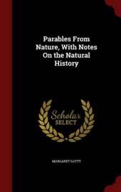 Parables From Nature, With Notes On the Natural History