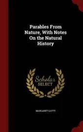 Parables From Nature, With Notes On the Natural History