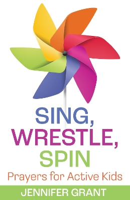 Sing, Wrestle, Spin: Prayers for Active Kids