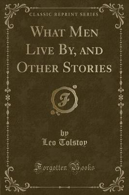 What Men Live By, and Other Stories (Classic Reprint)