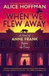 When We Flew Away: A Novel of Anne Frank, Before the Diary