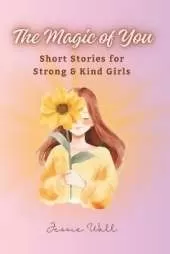 The Magic of You: Short Stories for Strong & Kind Girls