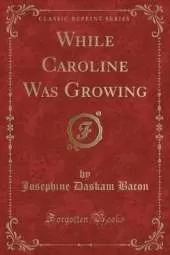 While Caroline Was Growing (Classic Reprint)