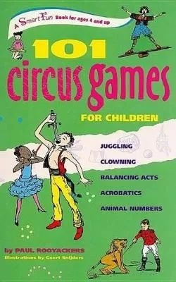 101 Circus Games for Children: Juggling -- Clowning -- Balancing Acts -- Acrobatics -- Animal Numbers