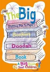 The Big Bonkers Doodah Book: A Big Book by Small Children