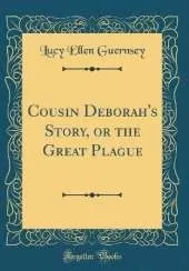 Cousin Deborah's Story, or the Great Plague (Classic Reprint)