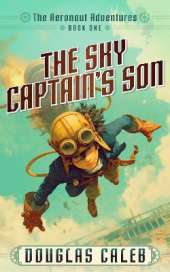 The Sky Captain's Son: The Aeronaut Adventures, Book 1