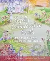 Safely Connected to Earth: Ethan and His Family Explore the Root Chakra A Journey to Overcome Fear, Build Strength & Emotional Safety for Kids Aged 7+ Mindfulness, Resilience & Self-Growth (Book 2)