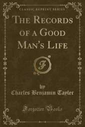The Records of a Good Man's Life (Classic Reprint)