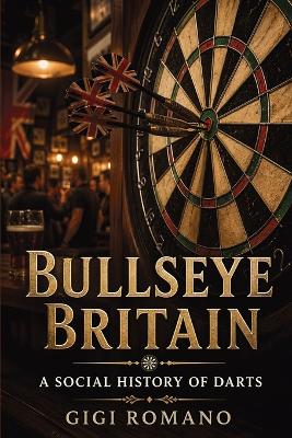 Bullseye Britain: A Social History of Darts