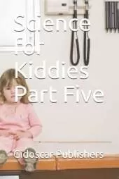 Science for Kiddies Part Five