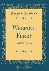 Weeping Ferry: And Other Stories (Classic Reprint)
