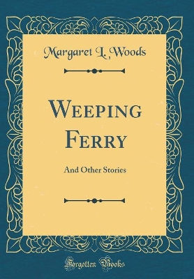 Weeping Ferry: And Other Stories (Classic Reprint)