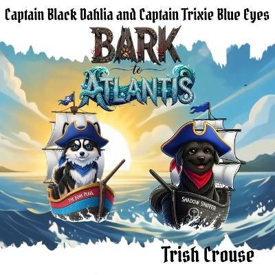 Captain Black Dahlia and Captain Trixie Blue Eyes Bark to Atlantis: Bark to Atlantis