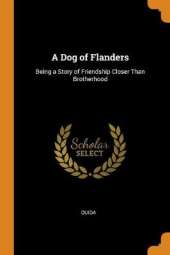 A Dog of Flanders: Being a Story of Friendship Closer Than Brotherhood