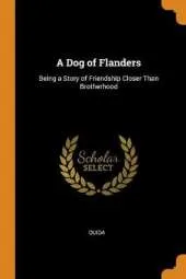 A Dog of Flanders: Being a Story of Friendship Closer Than Brotherhood