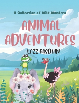 Animal Adventures: A collection of wild wonders
