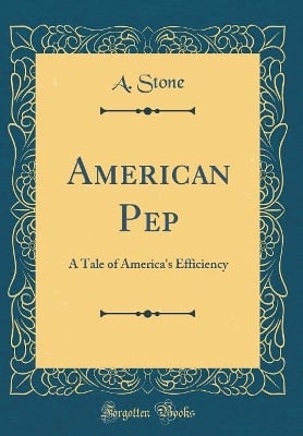 American Pep: A Tale of America's Efficiency (Classic Reprint)