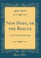 New Hope, or the Rescue: A Tale of the Great Kanawha (Classic Reprint)