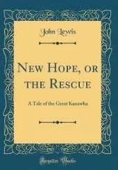 New Hope, or the Rescue: A Tale of the Great Kanawha (Classic Reprint)
