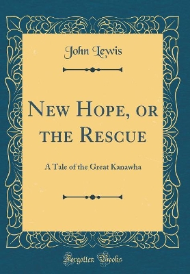 New Hope, or the Rescue: A Tale of the Great Kanawha (Classic Reprint)