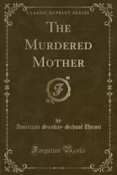 The Murdered Mother (Classic Reprint)