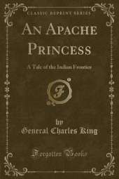 An Apache Princess: A Tale of the Indian Frontier (Classic Reprint)