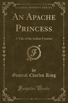 An Apache Princess: A Tale of the Indian Frontier (Classic Reprint)