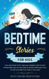 Bedtime Stories for Kids: Night meditations to get your kids a peaceful sleep without interruptions. Help him, with some of the best mindfulness tales, learn good habits and finally fall asleep!