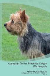 Australian Terrier Presents: Doggy Wordsearch The Australian Terrier Brings You A Doggy Wordsearch That You Will Love! Vol. 5